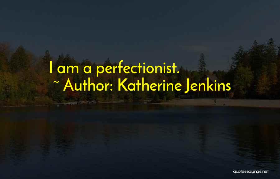 Katherine Jenkins Quotes: I Am A Perfectionist.