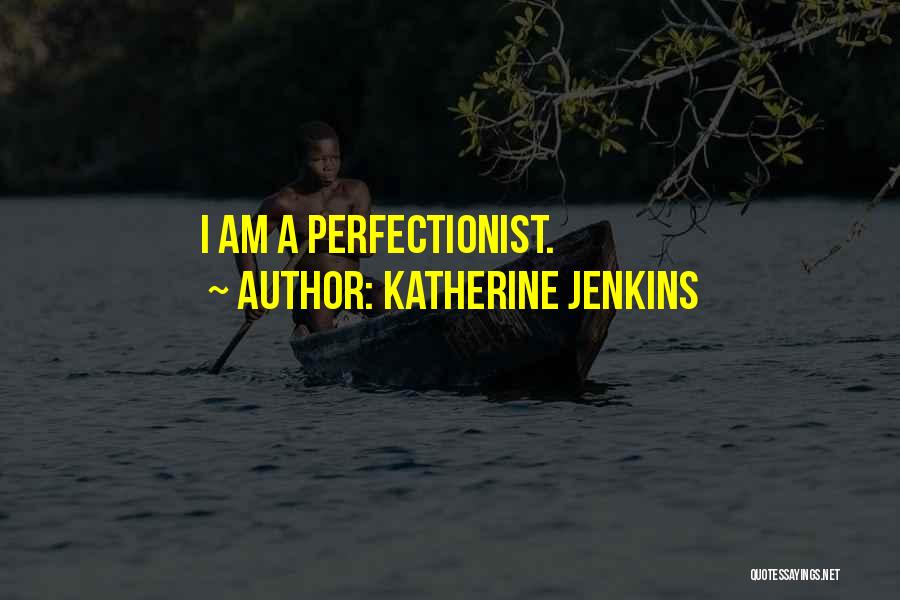 Katherine Jenkins Quotes: I Am A Perfectionist.