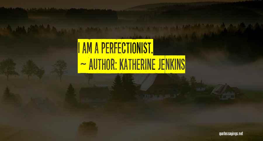 Katherine Jenkins Quotes: I Am A Perfectionist.