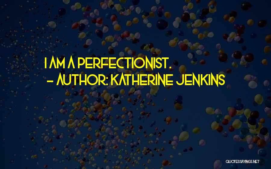 Katherine Jenkins Quotes: I Am A Perfectionist.