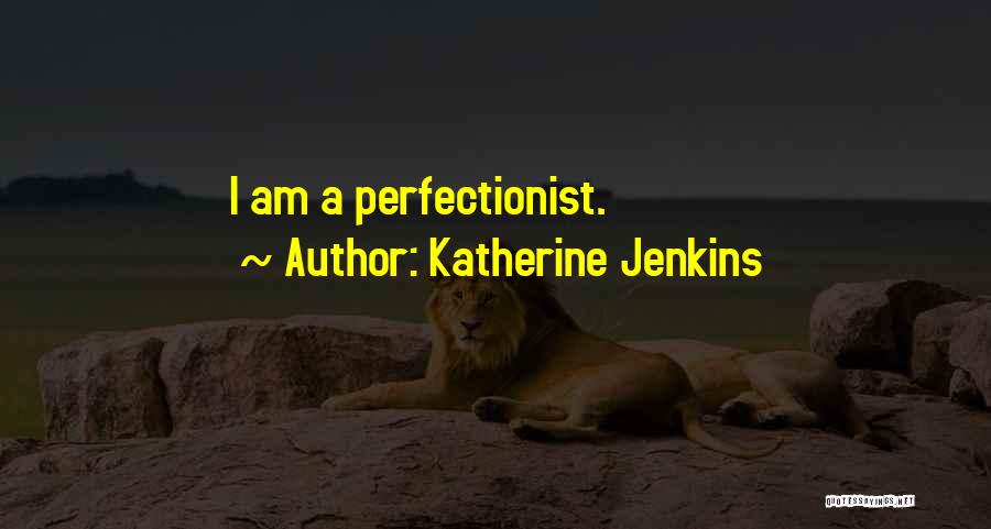 Katherine Jenkins Quotes: I Am A Perfectionist.