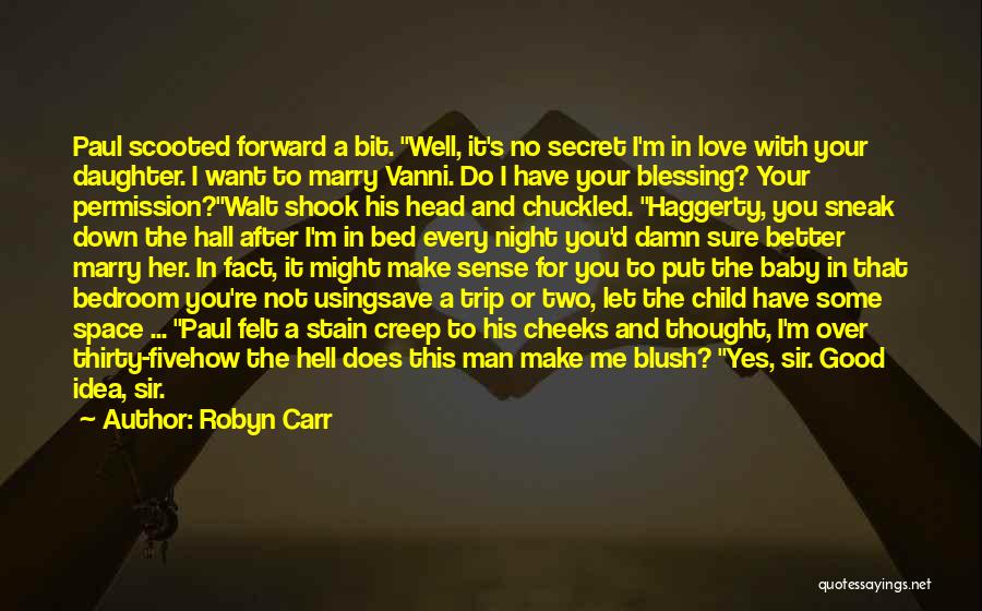 Robyn Carr Quotes: Paul Scooted Forward A Bit. Well, It's No Secret I'm In Love With Your Daughter. I Want To Marry Vanni.