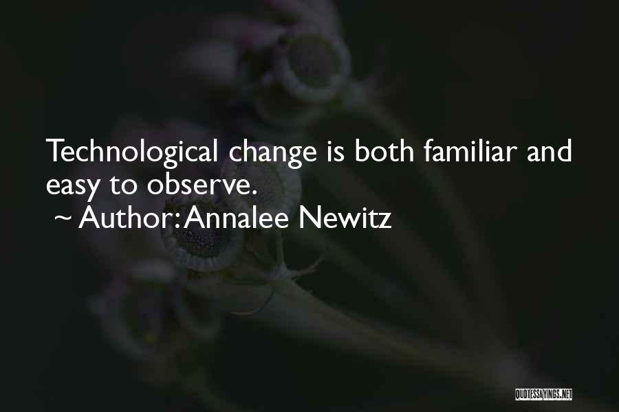 Annalee Newitz Quotes: Technological Change Is Both Familiar And Easy To Observe.