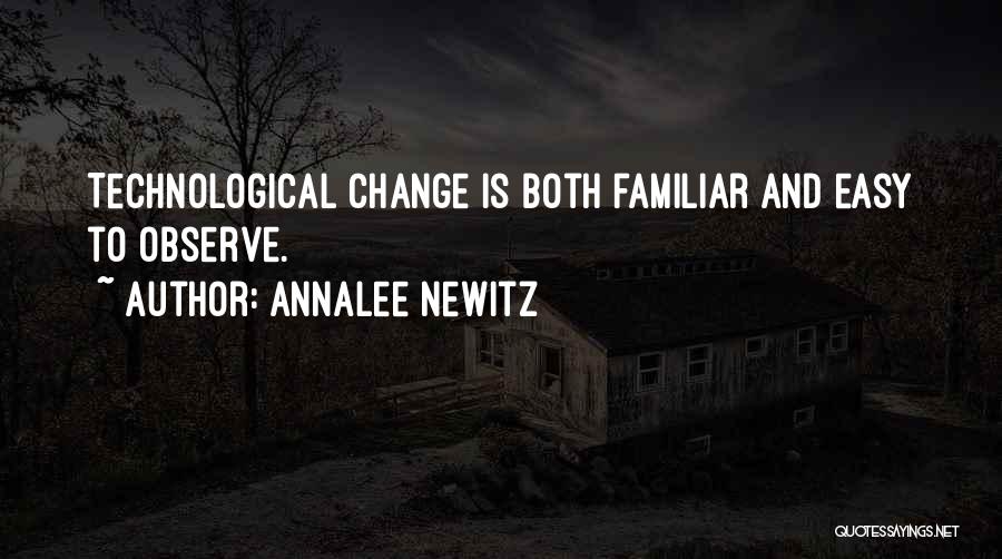Annalee Newitz Quotes: Technological Change Is Both Familiar And Easy To Observe.
