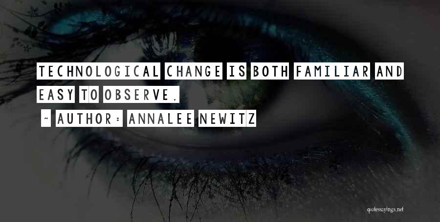 Annalee Newitz Quotes: Technological Change Is Both Familiar And Easy To Observe.