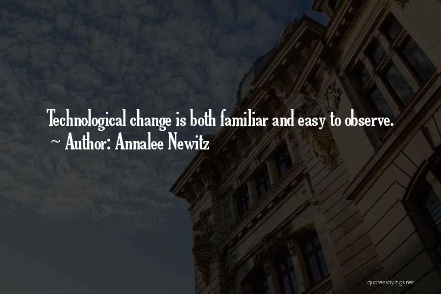 Annalee Newitz Quotes: Technological Change Is Both Familiar And Easy To Observe.