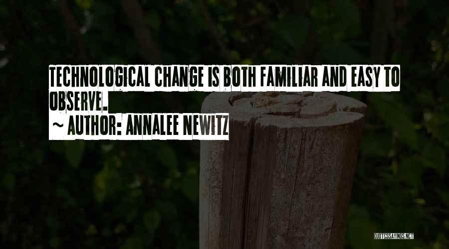 Annalee Newitz Quotes: Technological Change Is Both Familiar And Easy To Observe.