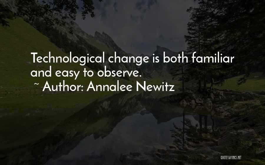 Annalee Newitz Quotes: Technological Change Is Both Familiar And Easy To Observe.