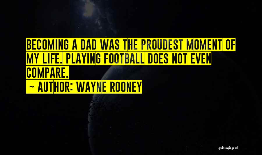 Wayne Rooney Quotes: Becoming A Dad Was The Proudest Moment Of My Life. Playing Football Does Not Even Compare.