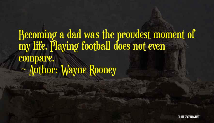 Wayne Rooney Quotes: Becoming A Dad Was The Proudest Moment Of My Life. Playing Football Does Not Even Compare.