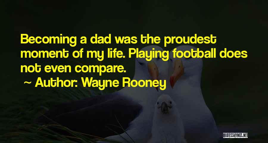 Wayne Rooney Quotes: Becoming A Dad Was The Proudest Moment Of My Life. Playing Football Does Not Even Compare.