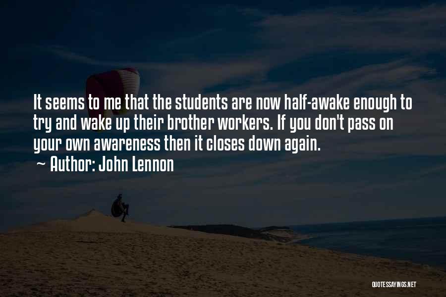 John Lennon Quotes: It Seems To Me That The Students Are Now Half-awake Enough To Try And Wake Up Their Brother Workers. If