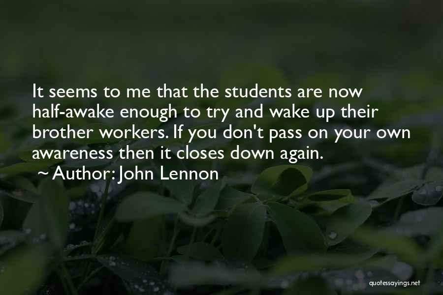 John Lennon Quotes: It Seems To Me That The Students Are Now Half-awake Enough To Try And Wake Up Their Brother Workers. If