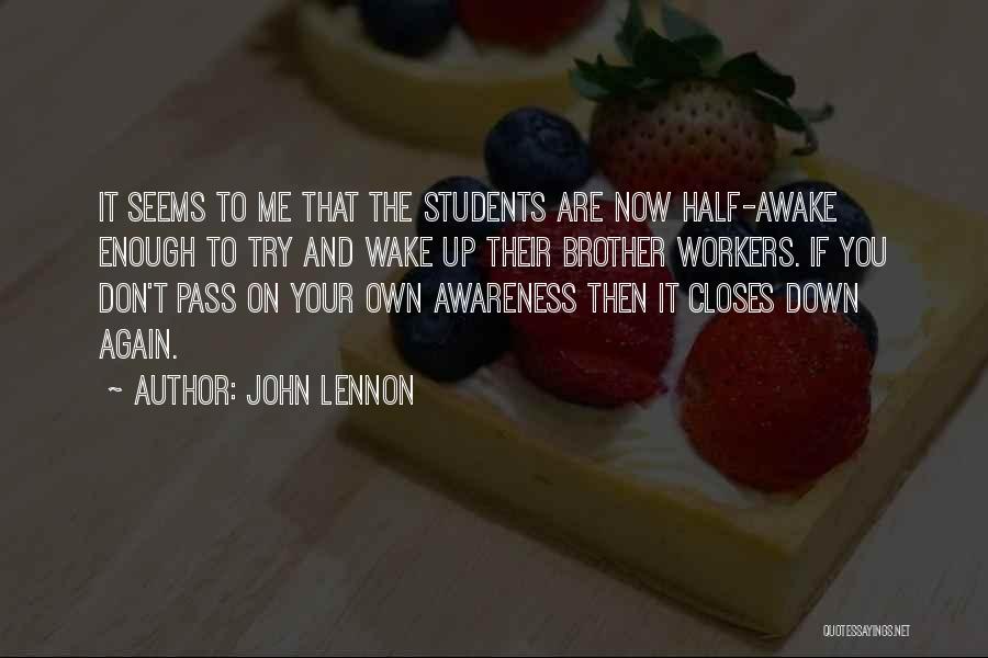 John Lennon Quotes: It Seems To Me That The Students Are Now Half-awake Enough To Try And Wake Up Their Brother Workers. If