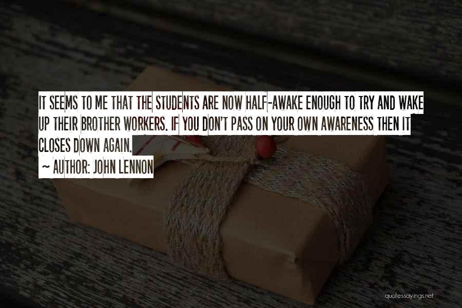 John Lennon Quotes: It Seems To Me That The Students Are Now Half-awake Enough To Try And Wake Up Their Brother Workers. If