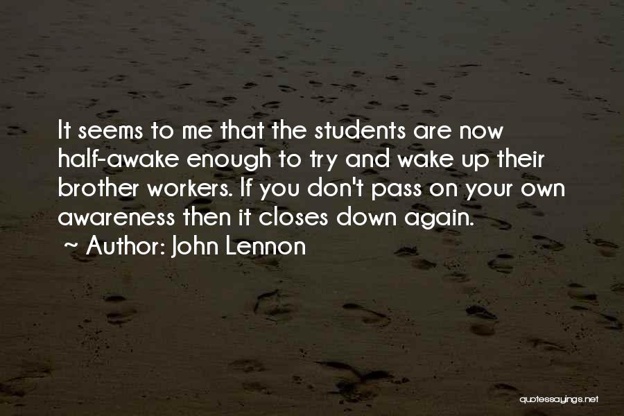 John Lennon Quotes: It Seems To Me That The Students Are Now Half-awake Enough To Try And Wake Up Their Brother Workers. If