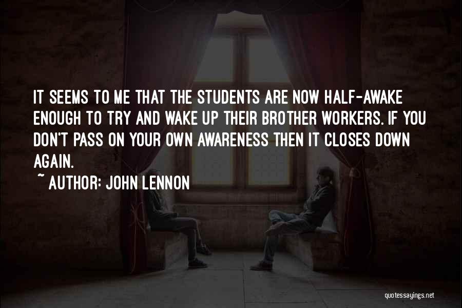 John Lennon Quotes: It Seems To Me That The Students Are Now Half-awake Enough To Try And Wake Up Their Brother Workers. If