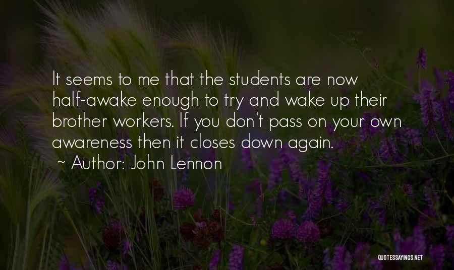 John Lennon Quotes: It Seems To Me That The Students Are Now Half-awake Enough To Try And Wake Up Their Brother Workers. If