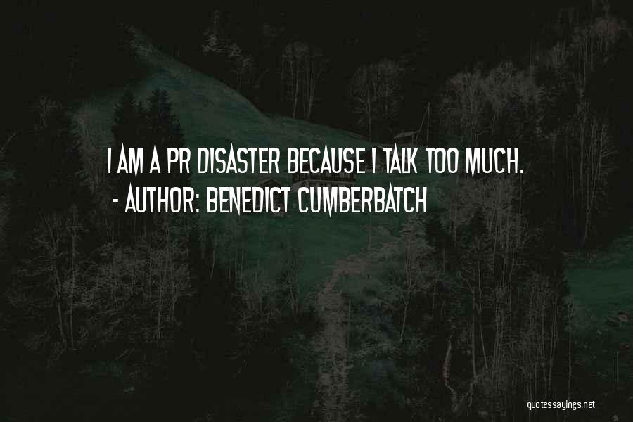 Benedict Cumberbatch Quotes: I Am A Pr Disaster Because I Talk Too Much.