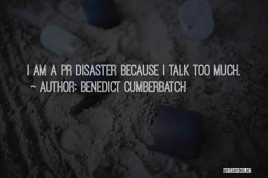 Benedict Cumberbatch Quotes: I Am A Pr Disaster Because I Talk Too Much.
