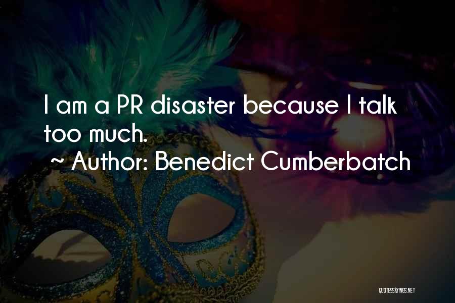 Benedict Cumberbatch Quotes: I Am A Pr Disaster Because I Talk Too Much.