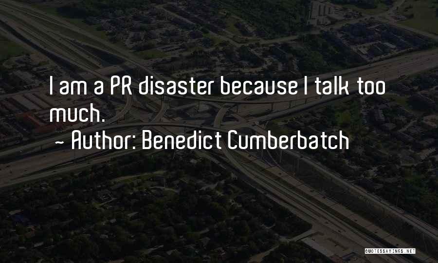 Benedict Cumberbatch Quotes: I Am A Pr Disaster Because I Talk Too Much.