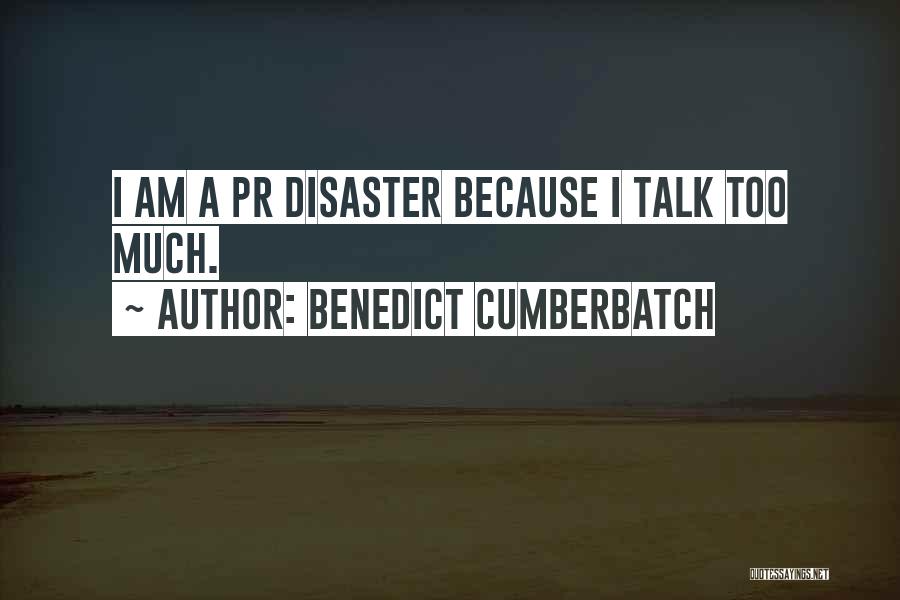 Benedict Cumberbatch Quotes: I Am A Pr Disaster Because I Talk Too Much.