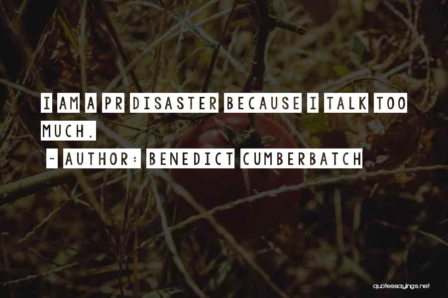 Benedict Cumberbatch Quotes: I Am A Pr Disaster Because I Talk Too Much.