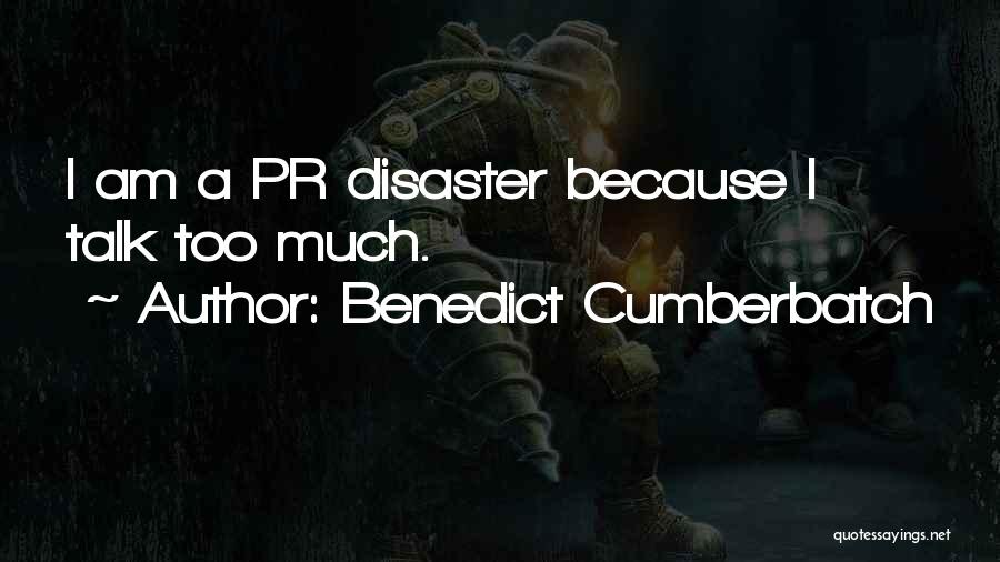 Benedict Cumberbatch Quotes: I Am A Pr Disaster Because I Talk Too Much.