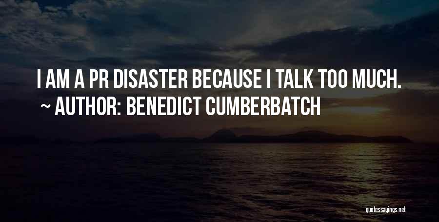 Benedict Cumberbatch Quotes: I Am A Pr Disaster Because I Talk Too Much.