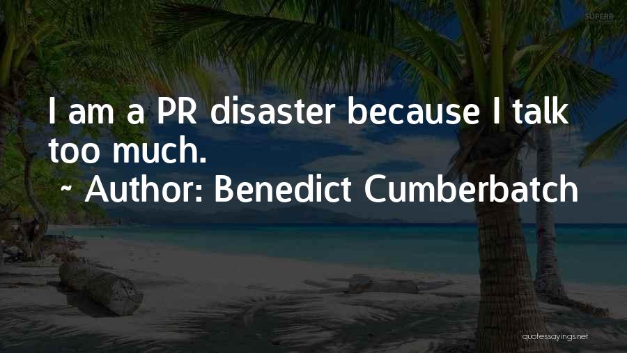 Benedict Cumberbatch Quotes: I Am A Pr Disaster Because I Talk Too Much.