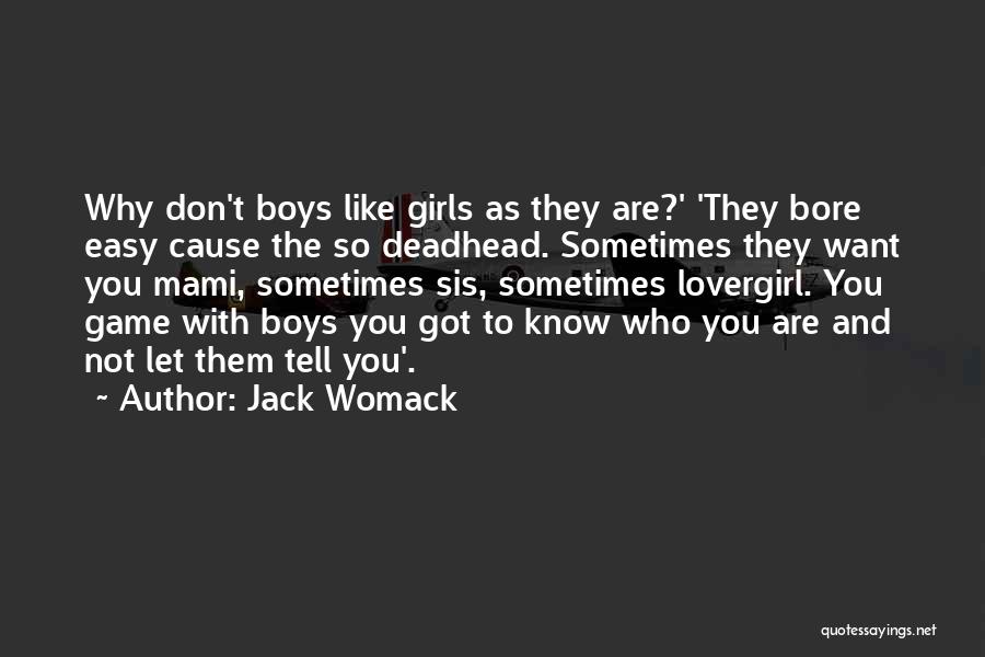 Jack Womack Quotes: Why Don't Boys Like Girls As They Are?' 'they Bore Easy Cause The So Deadhead. Sometimes They Want You Mami,