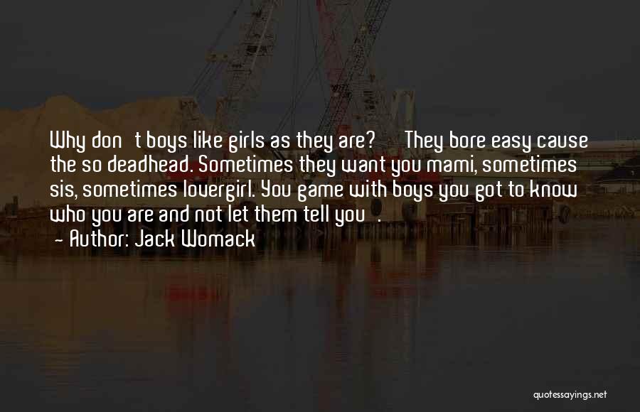 Jack Womack Quotes: Why Don't Boys Like Girls As They Are?' 'they Bore Easy Cause The So Deadhead. Sometimes They Want You Mami,