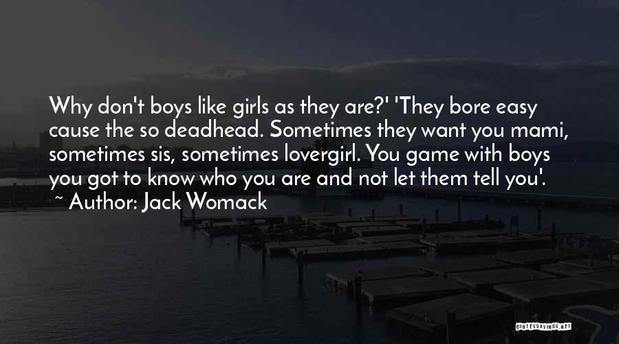 Jack Womack Quotes: Why Don't Boys Like Girls As They Are?' 'they Bore Easy Cause The So Deadhead. Sometimes They Want You Mami,