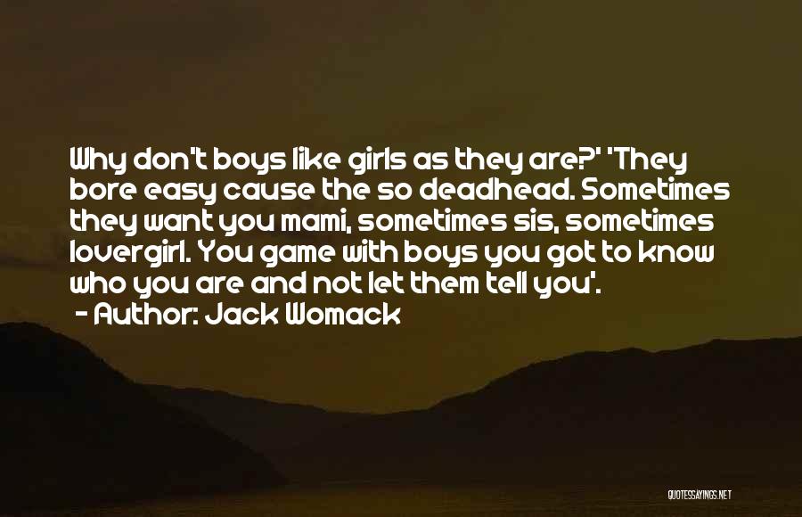 Jack Womack Quotes: Why Don't Boys Like Girls As They Are?' 'they Bore Easy Cause The So Deadhead. Sometimes They Want You Mami,