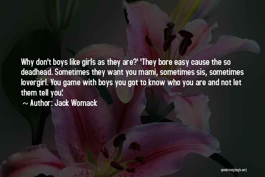 Jack Womack Quotes: Why Don't Boys Like Girls As They Are?' 'they Bore Easy Cause The So Deadhead. Sometimes They Want You Mami,