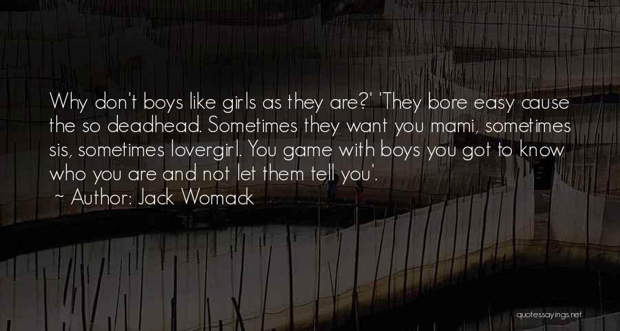 Jack Womack Quotes: Why Don't Boys Like Girls As They Are?' 'they Bore Easy Cause The So Deadhead. Sometimes They Want You Mami,