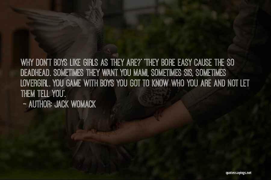 Jack Womack Quotes: Why Don't Boys Like Girls As They Are?' 'they Bore Easy Cause The So Deadhead. Sometimes They Want You Mami,