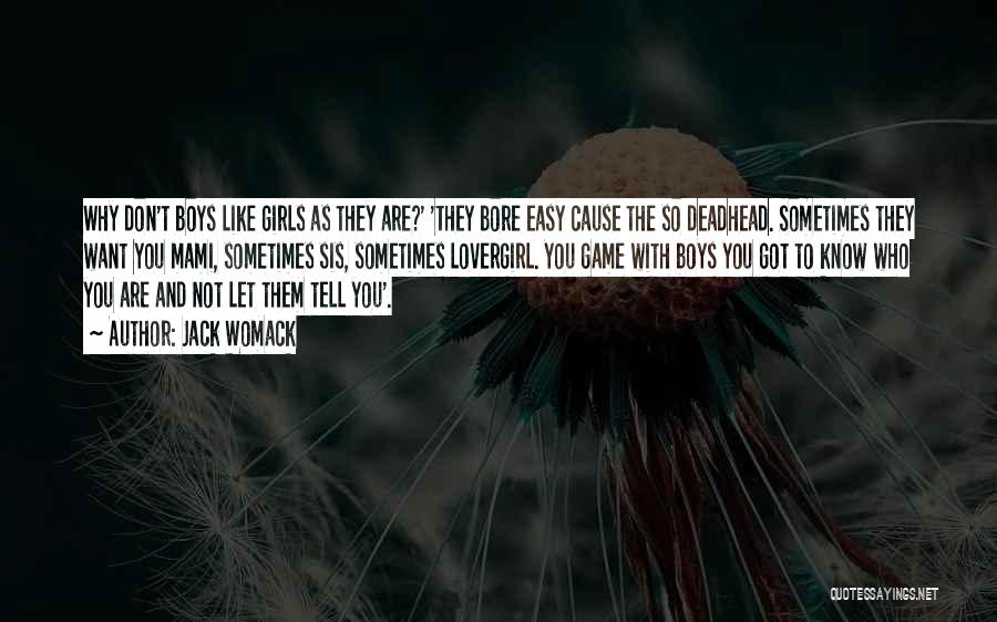 Jack Womack Quotes: Why Don't Boys Like Girls As They Are?' 'they Bore Easy Cause The So Deadhead. Sometimes They Want You Mami,