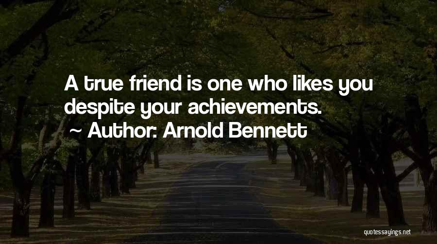 Arnold Bennett Quotes: A True Friend Is One Who Likes You Despite Your Achievements.