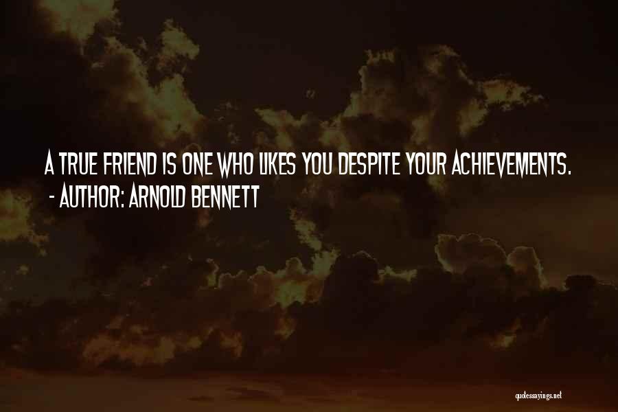 Arnold Bennett Quotes: A True Friend Is One Who Likes You Despite Your Achievements.