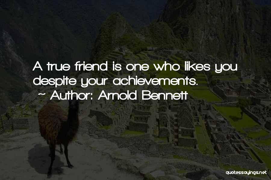 Arnold Bennett Quotes: A True Friend Is One Who Likes You Despite Your Achievements.