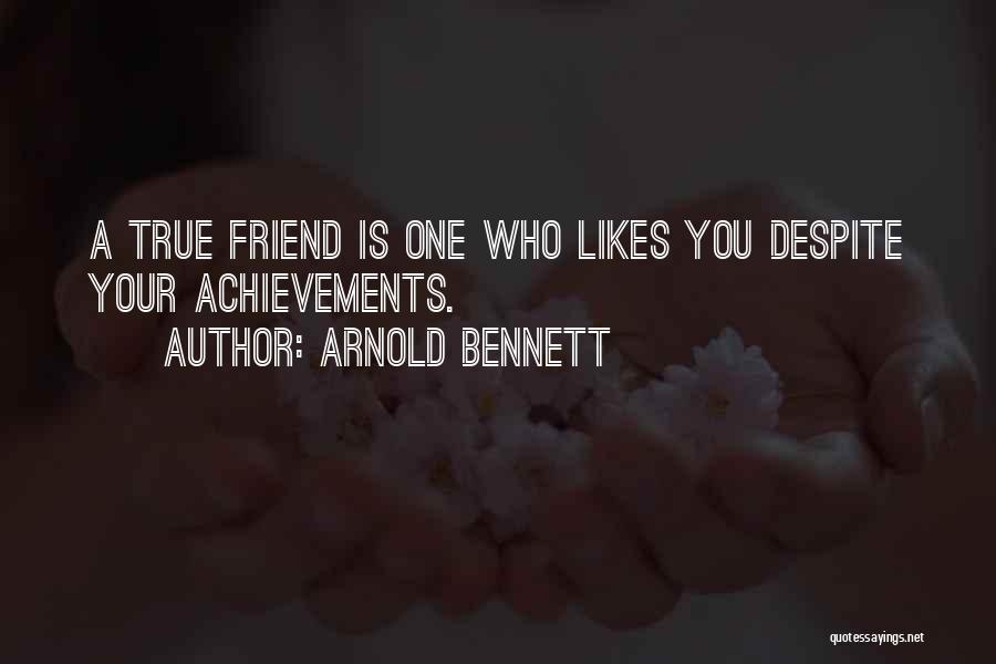 Arnold Bennett Quotes: A True Friend Is One Who Likes You Despite Your Achievements.