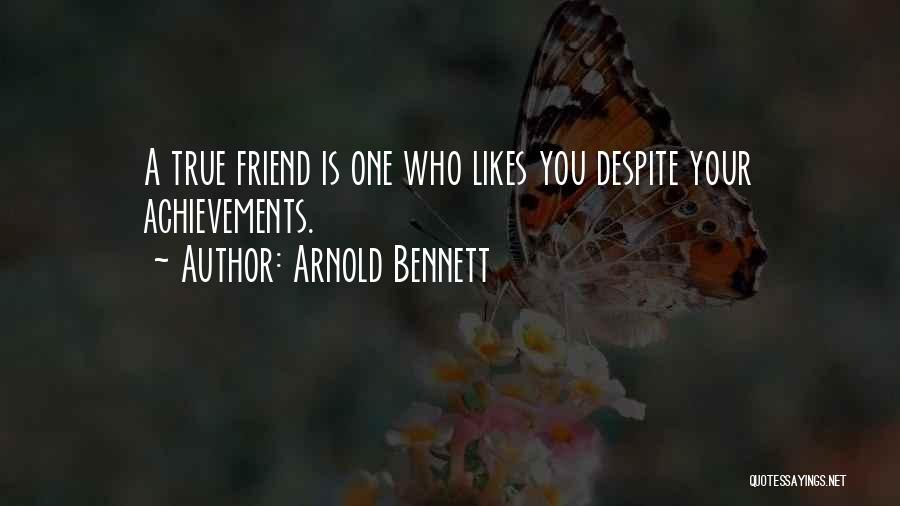 Arnold Bennett Quotes: A True Friend Is One Who Likes You Despite Your Achievements.