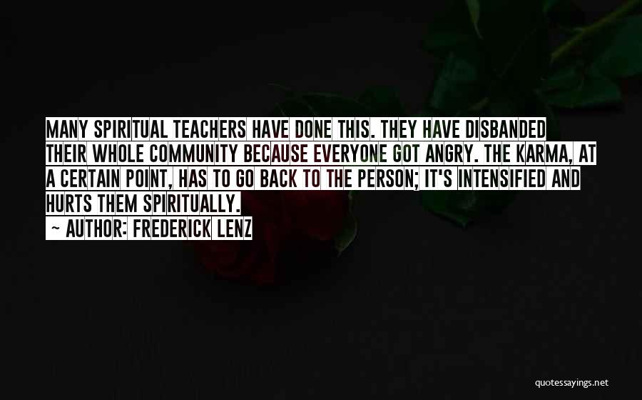 Frederick Lenz Quotes: Many Spiritual Teachers Have Done This. They Have Disbanded Their Whole Community Because Everyone Got Angry. The Karma, At A