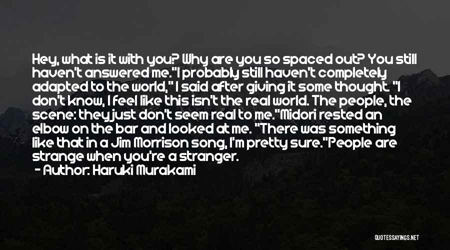 Haruki Murakami Quotes: Hey, What Is It With You? Why Are You So Spaced Out? You Still Haven't Answered Me.i Probably Still Haven't