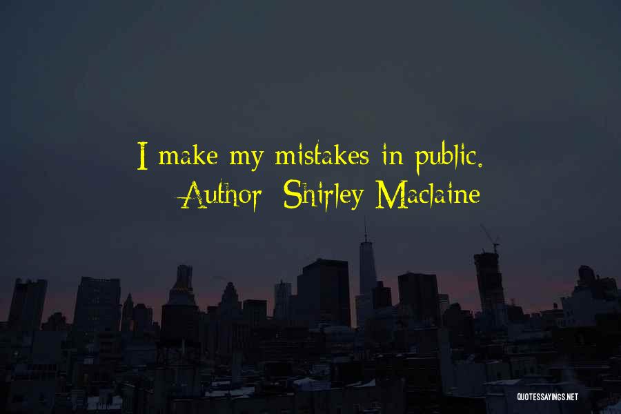 Shirley Maclaine Quotes: I Make My Mistakes In Public.