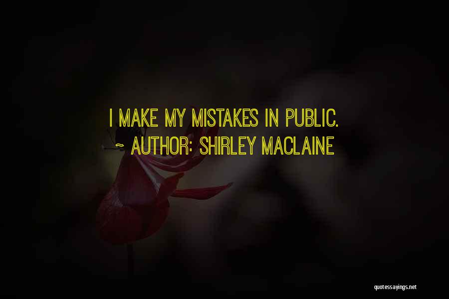 Shirley Maclaine Quotes: I Make My Mistakes In Public.