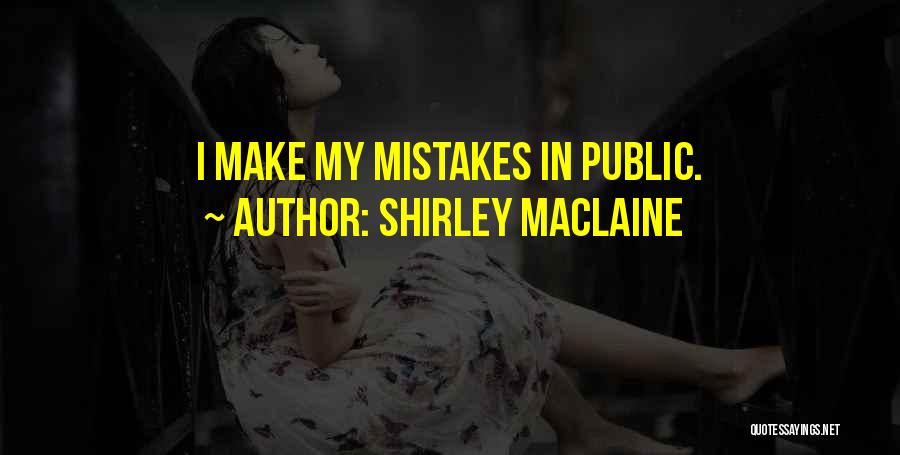 Shirley Maclaine Quotes: I Make My Mistakes In Public.