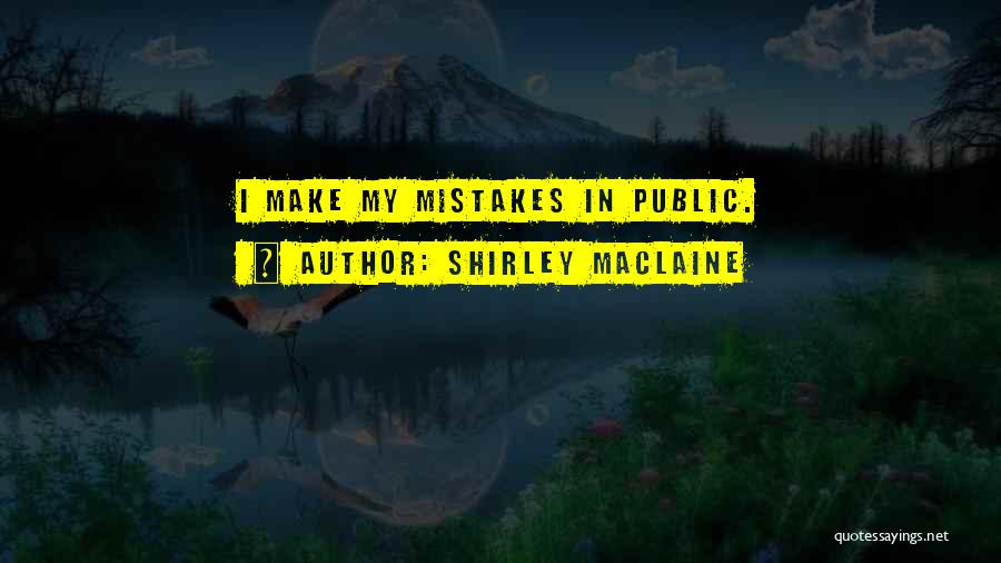 Shirley Maclaine Quotes: I Make My Mistakes In Public.